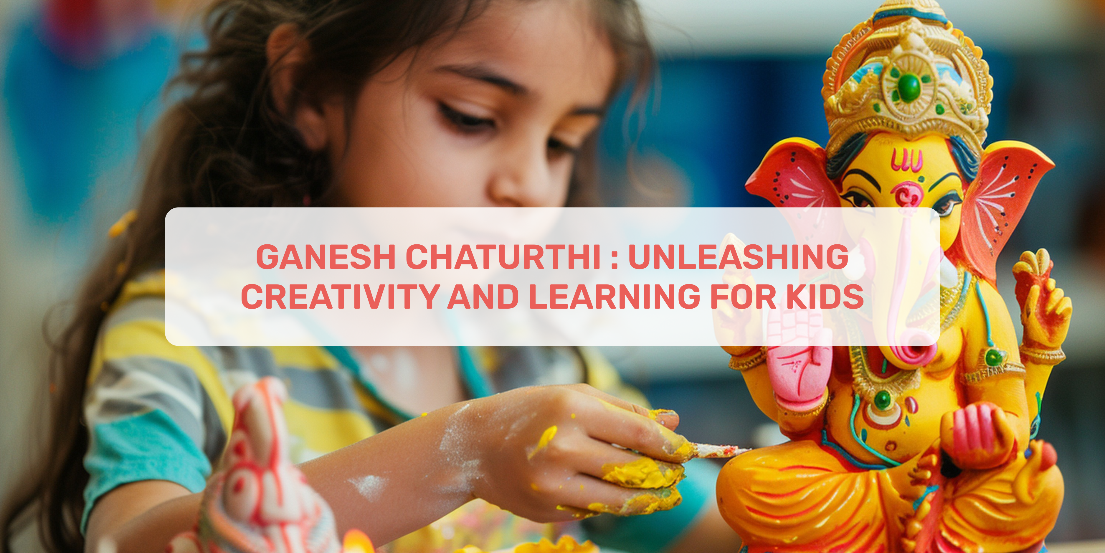 Ganesh Chaturthi, creativity and learning