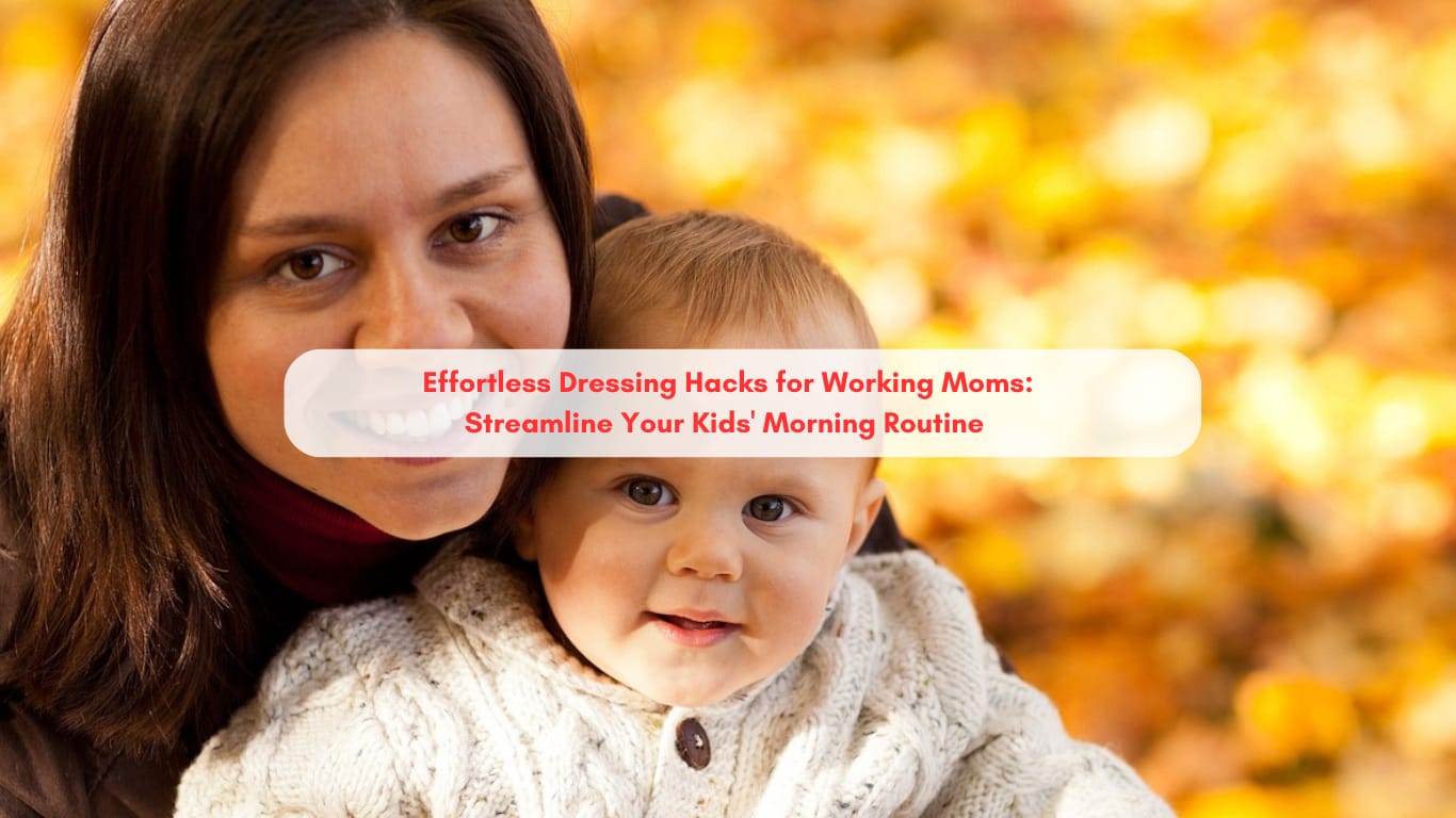 Effortless Dressing Hacks for Working Moms: Streamline Your Kids' Morning Routine