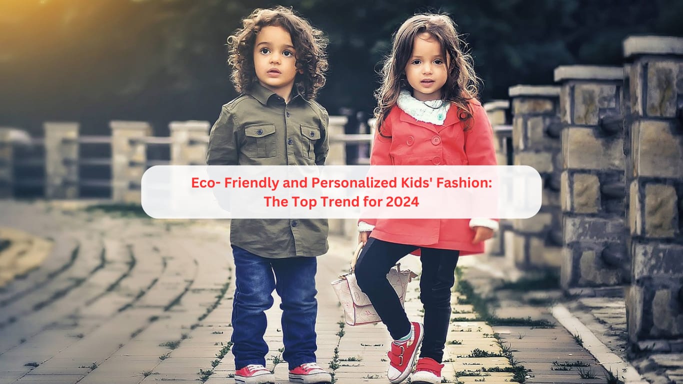Eco-Friendly and Personalized Kids' Fashion: The Top Trend for 2024