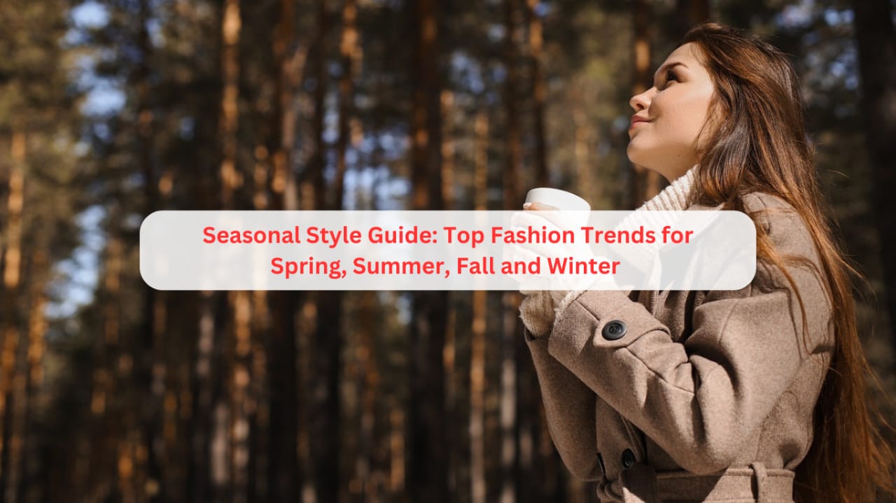 Seasonal Style Guide: Top Fashion Trends for Spring, Summer, Fall, and Winter