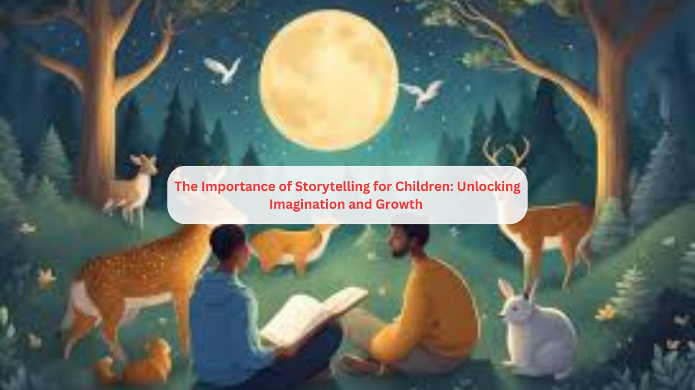 The Importance of Storytelling for Children: Unlocking Imagination and Growth