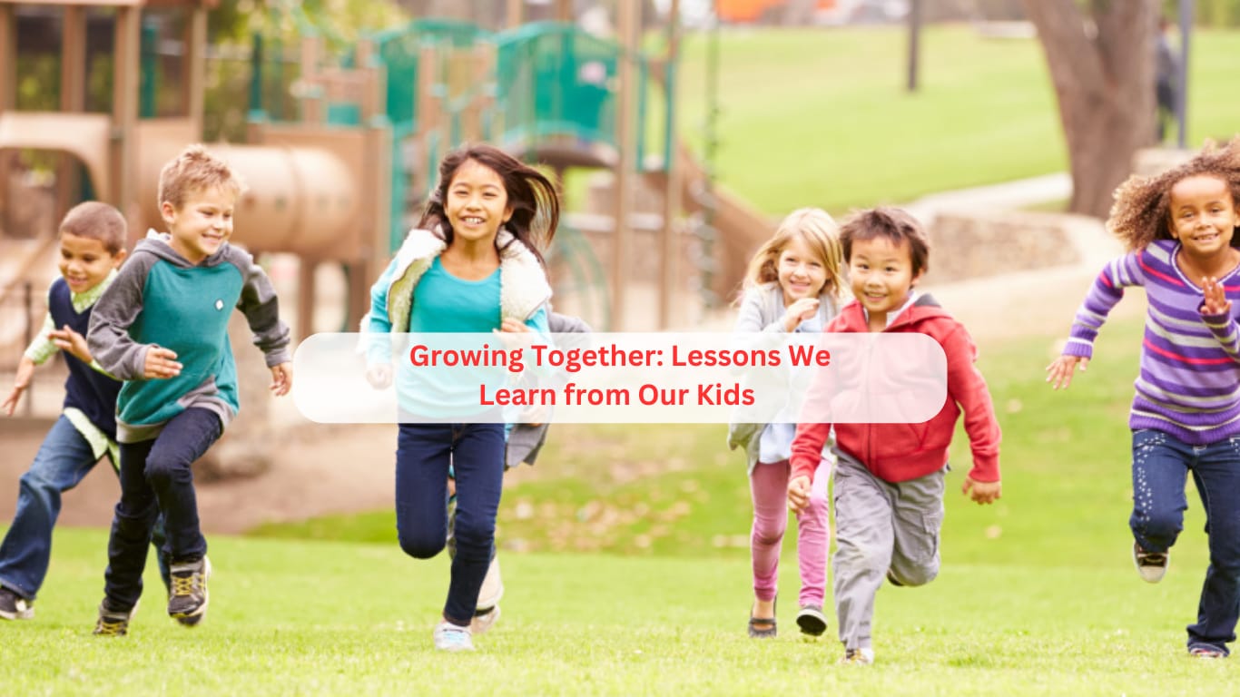 Growing Together: Lessons We Learn from Our Kids