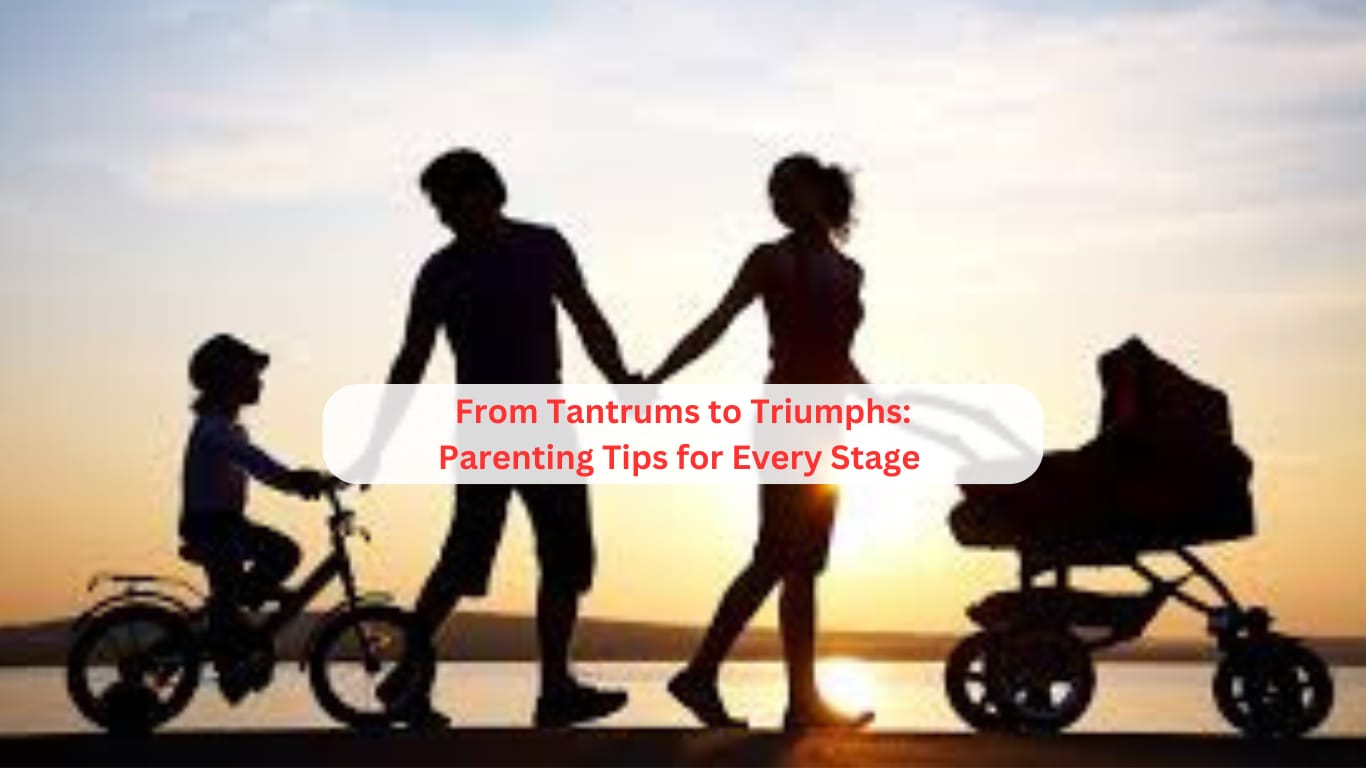 From Tantrums to Triumphs: Parenting Tips for Every Stage