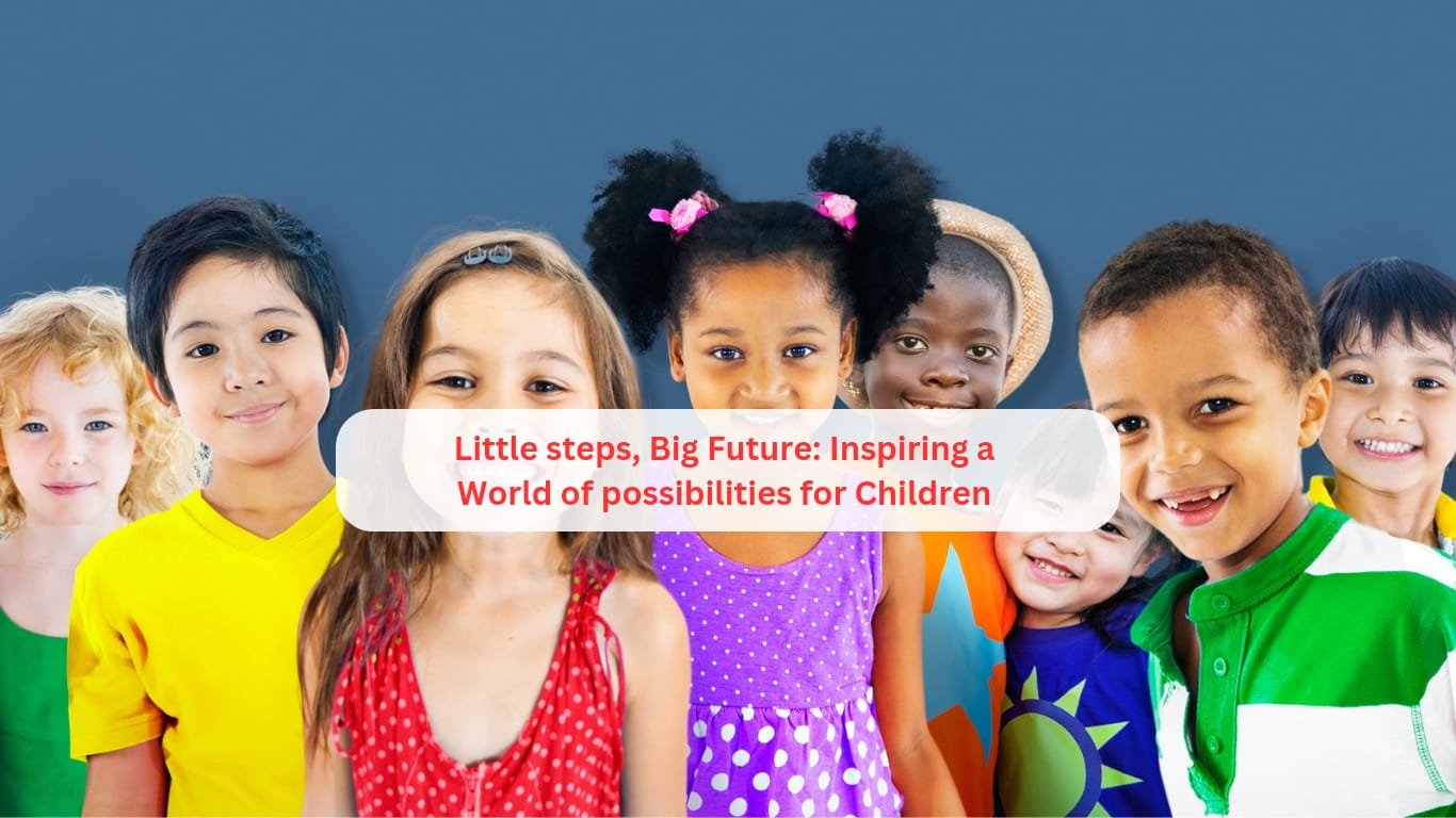 Little Steps, Big Futures: Inspiring a World of Possibilities for Children