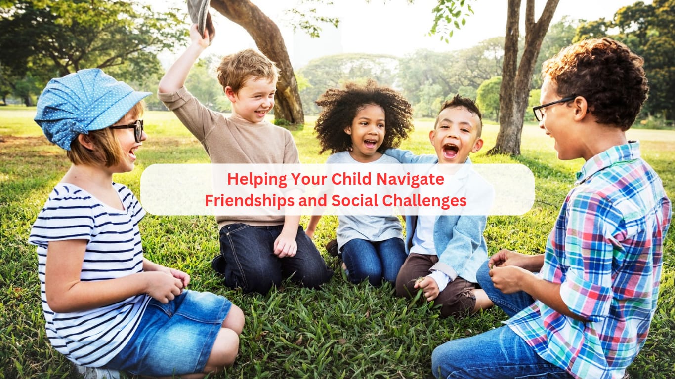 Helping Your Child Navigate Friendships and Social Challenges