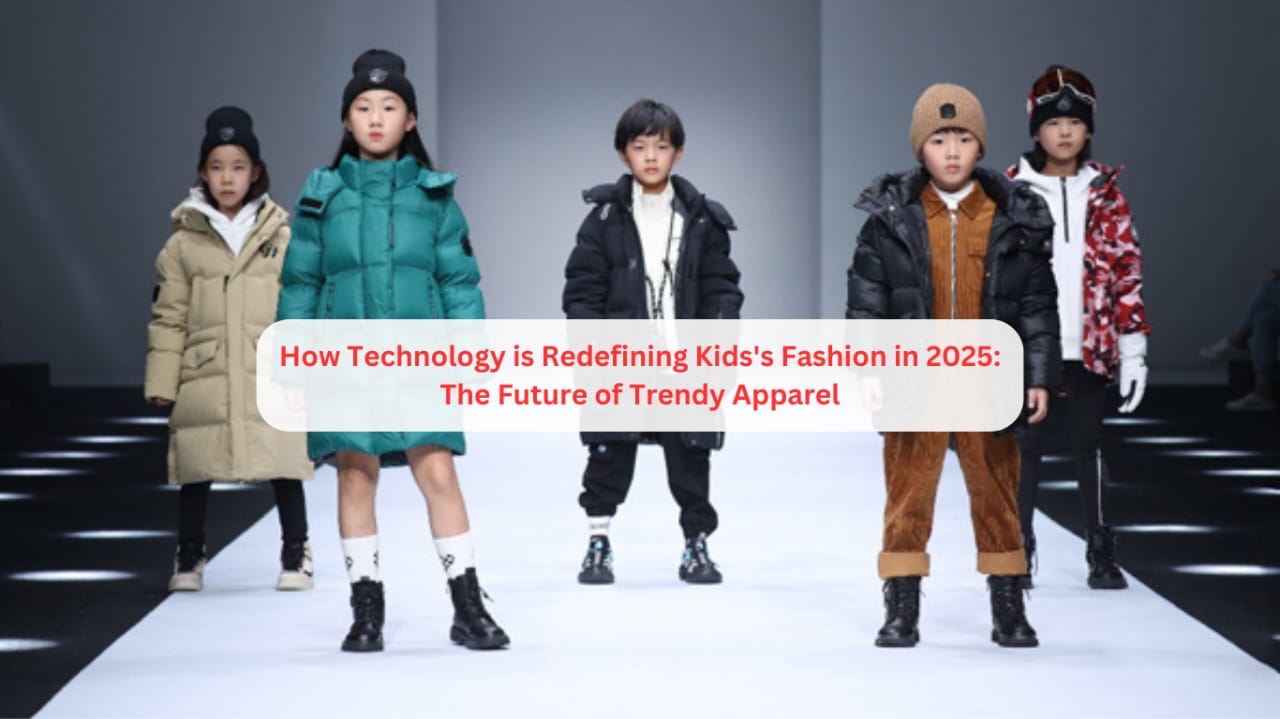 How Technology is Redefining Kids' Fashion in 2025: The Future of Trendy Apparel